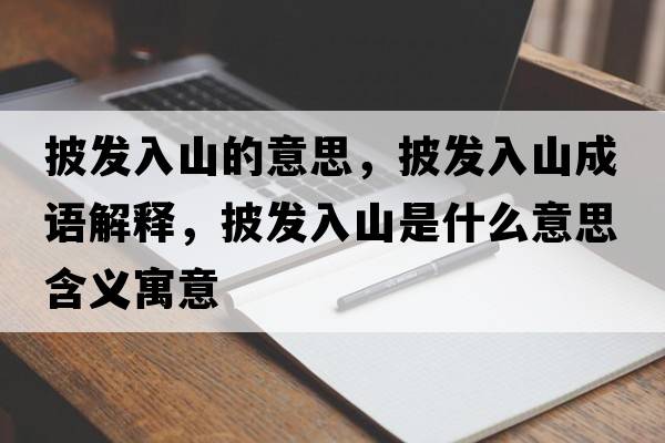 披發(fā)入山的意思，披發(fā)入山成語(yǔ)解釋，披發(fā)入山是什么意思含義寓意