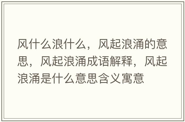 風什么浪什么，風起浪涌的意思，風起浪涌成語解釋，風起浪涌是什么意思含義寓意