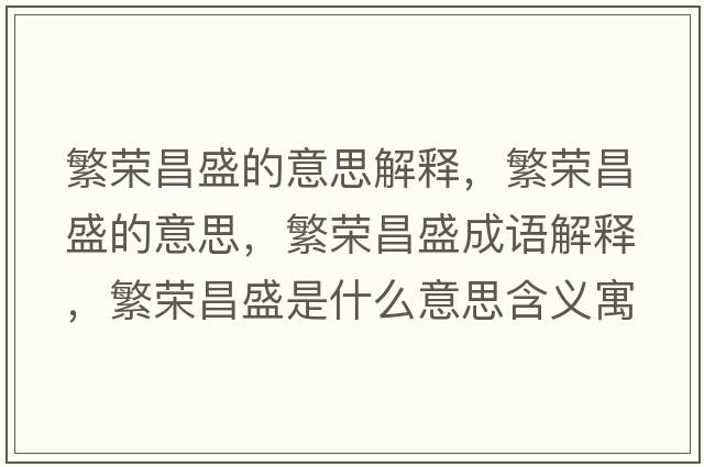 繁榮昌盛的意思解釋，繁榮昌盛的意思，繁榮昌盛成語解釋，繁榮昌盛是什么意思含義寓意