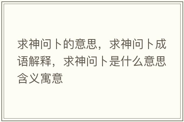 求神問卜的意思，求神問卜成語解釋，求神問卜是什么意思含義寓意