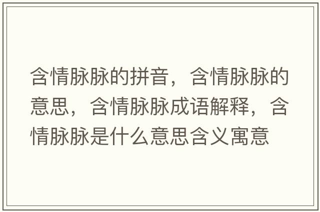 含情脈脈的拼音，含情脈脈的意思，含情脈脈成語解釋，含情脈脈是什么意思含義寓意