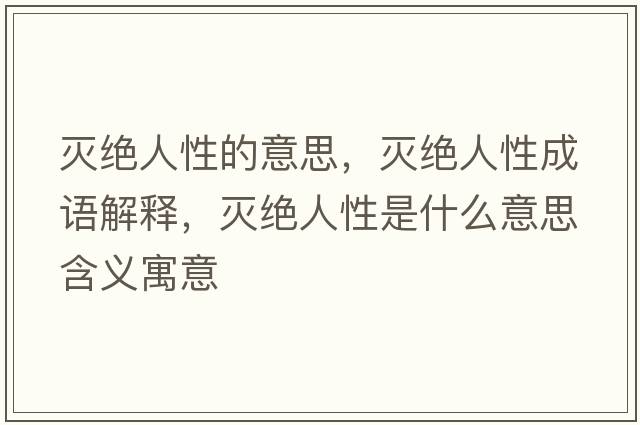 滅絕人性的意思，滅絕人性成語(yǔ)解釋，滅絕人性是什么意思含義寓意