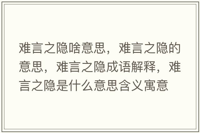 難言之隱啥意思，難言之隱的意思，難言之隱成語解釋，難言之隱是什么意思含義寓意