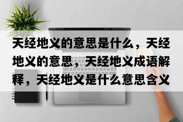 天經(jīng)地義的意思是什么，天經(jīng)地義的意思，天經(jīng)地義成語解釋，天經(jīng)地義是什么意思含義寓意