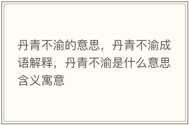 丹青不渝的意思，丹青不渝成語(yǔ)解釋?zhuān)で嗖挥迨鞘裁匆馑己x寓意