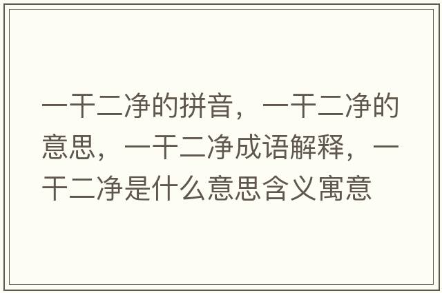一干二凈的拼音，一干二凈的意思，一干二凈成語解釋，一干二凈是什么意思含義寓意