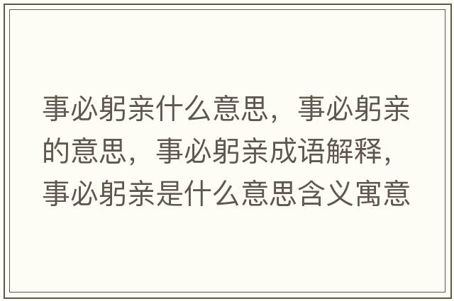 事必躬親什么意思，事必躬親的意思，事必躬親成語解釋，事必躬親是什么意思含義寓意