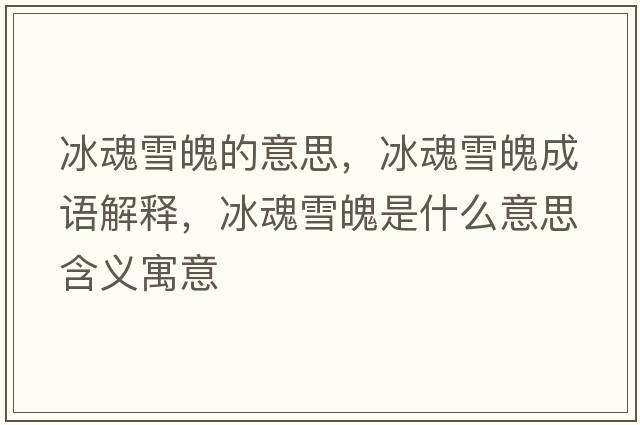 冰魂雪魄的意思，冰魂雪魄成語解釋，冰魂雪魄是什么意思含義寓意