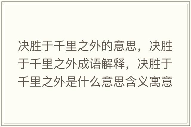 決勝于千里之外的意思，決勝于千里之外成語(yǔ)解釋，決勝于千里之外是什么意思含義寓意