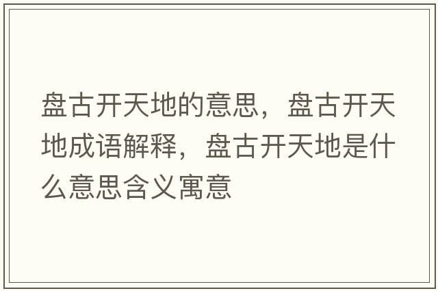 盤古開天地的意思，盤古開天地成語解釋，盤古開天地是什么意思含義寓意