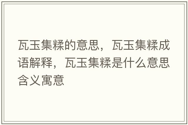 瓦玉集糅的意思，瓦玉集糅成語(yǔ)解釋?zhuān)哂窦凼鞘裁匆馑己x寓意