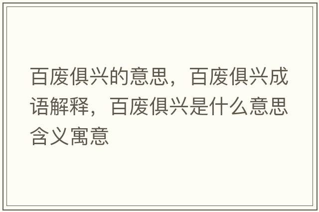 百廢俱興的意思，百廢俱興成語解釋，百廢俱興是什么意思含義寓意