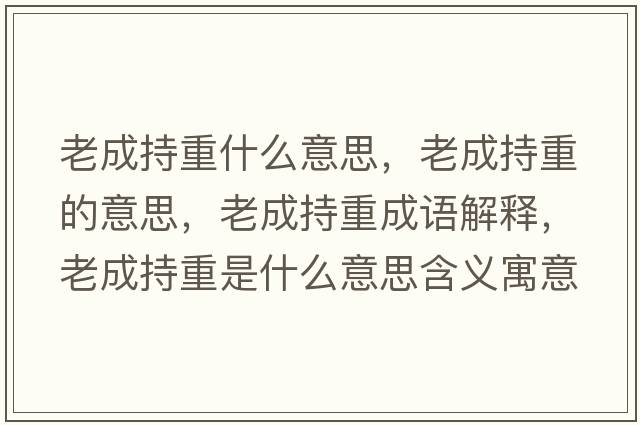 老成持重什么意思，老成持重的意思，老成持重成語解釋，老成持重是什么意思含義寓意