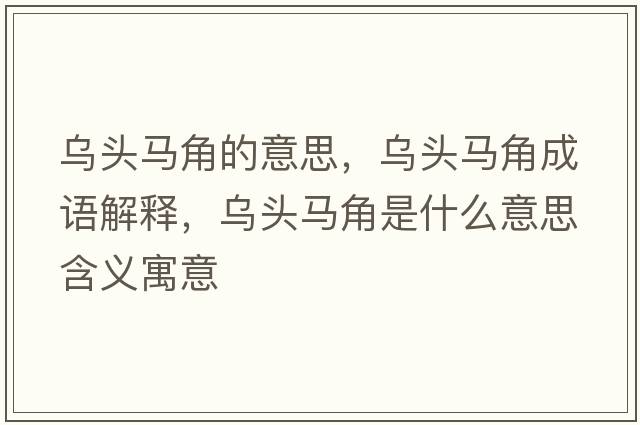 烏頭馬角的意思，烏頭馬角成語(yǔ)解釋，烏頭馬角是什么意思含義寓意