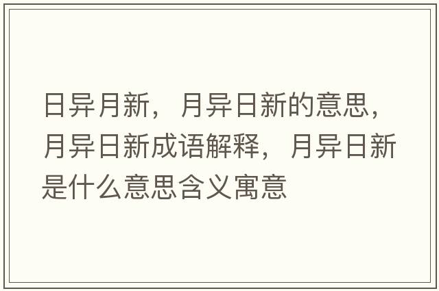 日異月新，月異日新的意思，月異日新成語(yǔ)解釋，月異日新是什么意思含義寓意