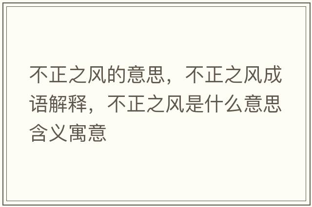 不正之風的意思，不正之風成語解釋，不正之風是什么意思含義寓意