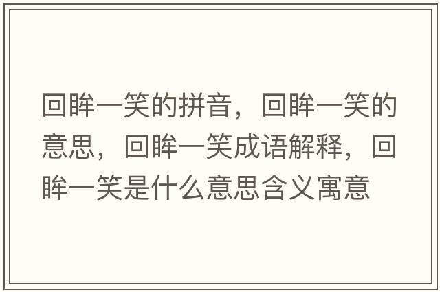 回眸一笑的拼音，回眸一笑的意思，回眸一笑成語(yǔ)解釋，回眸一笑是什么意思含義寓意