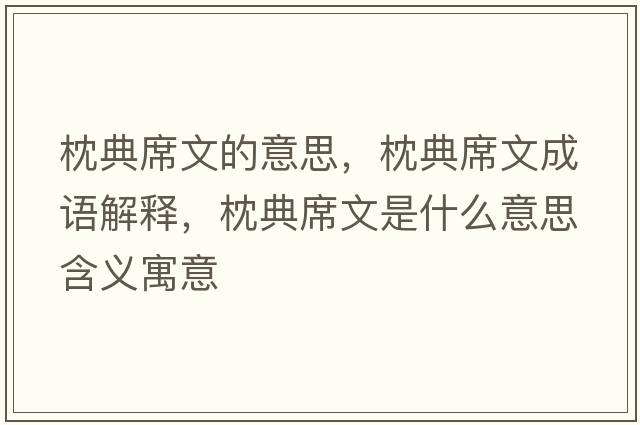 枕典席文的意思，枕典席文成語(yǔ)解釋，枕典席文是什么意思含義寓意