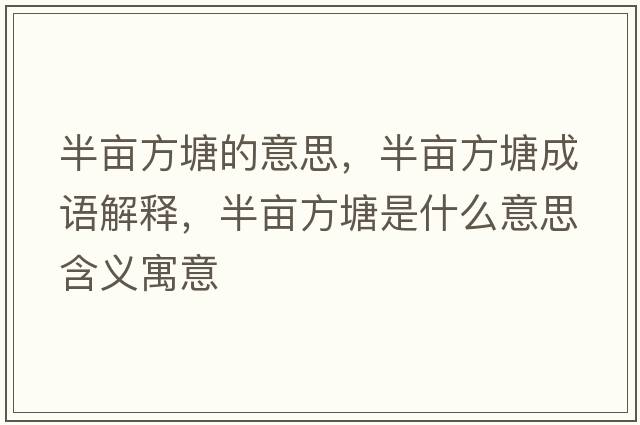 半畝方塘的意思，半畝方塘成語解釋，半畝方塘是什么意思含義寓意