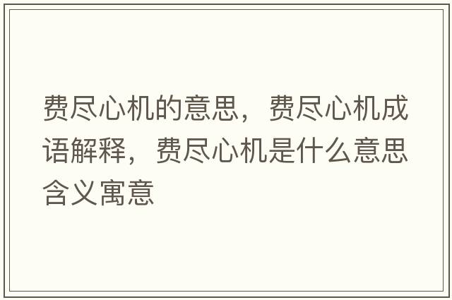 費盡心機的意思，費盡心機成語解釋，費盡心機是什么意思含義寓意