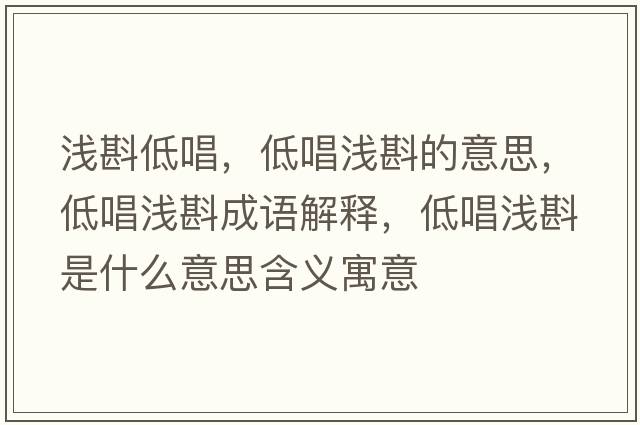 淺斟低唱，低唱淺斟的意思，低唱淺斟成語解釋，低唱淺斟是什么意思含義寓意