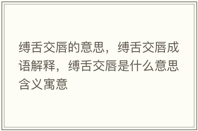 縛舌交唇的意思，縛舌交唇成語(yǔ)解釋，縛舌交唇是什么意思含義寓意