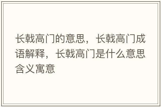 長戟高門的意思，長戟高門成語解釋，長戟高門是什么意思含義寓意