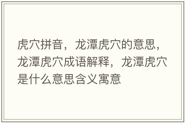 虎穴拼音，龍?zhí)痘⒀ǖ囊馑迹執(zhí)痘⒀ǔ烧Z解釋，龍?zhí)痘⒀ㄊ鞘裁匆馑己x寓意