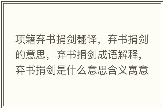 項(xiàng)籍棄書捐劍翻譯，棄書捐劍的意思，棄書捐劍成語解釋，棄書捐劍是什么意思含義寓意