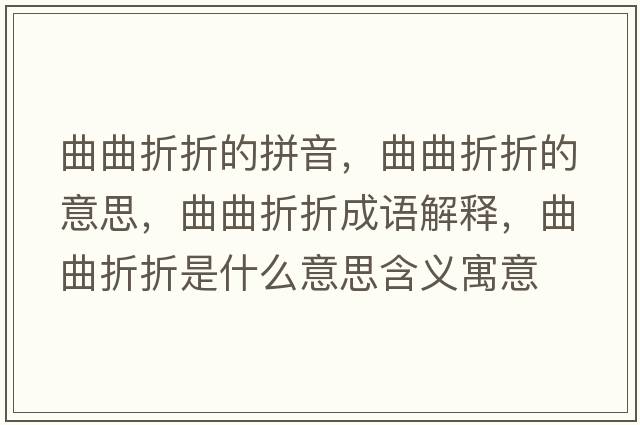 曲曲折折的拼音，曲曲折折的意思，曲曲折折成語解釋，曲曲折折是什么意思含義寓意