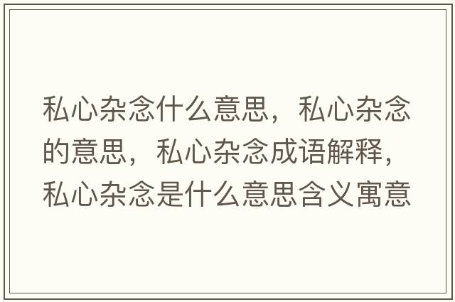 私心雜念什么意思，私心雜念的意思，私心雜念成語解釋，私心雜念是什么意思含義寓意