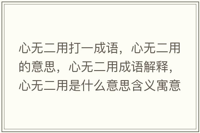 心無二用打一成語，心無二用的意思，心無二用成語解釋，心無二用是什么意思含義寓意