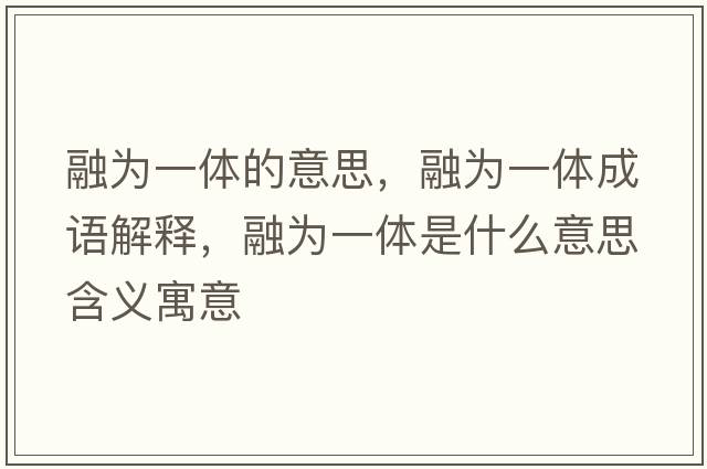 融為一體的意思，融為一體成語解釋，融為一體是什么意思含義寓意