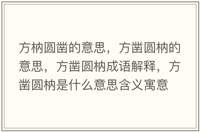 方枘圓鑿的意思，方鑿圓枘的意思，方鑿圓枘成語解釋，方鑿圓枘是什么意思含義寓意
