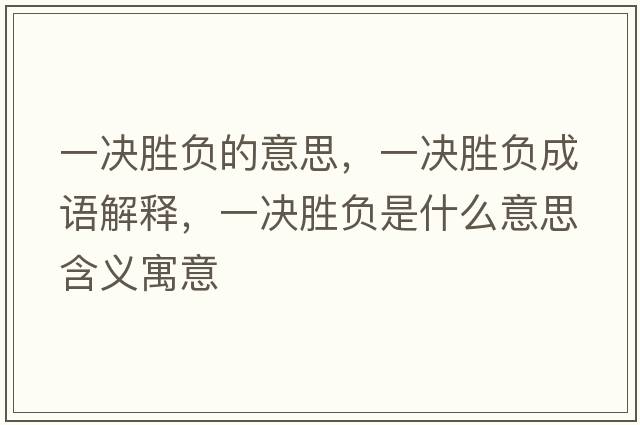 一決勝負(fù)的意思，一決勝負(fù)成語(yǔ)解釋，一決勝負(fù)是什么意思含義寓意