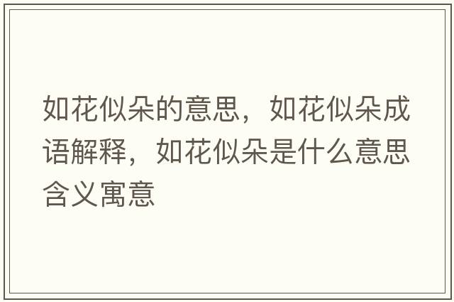 如花似朵的意思，如花似朵成語(yǔ)解釋，如花似朵是什么意思含義寓意