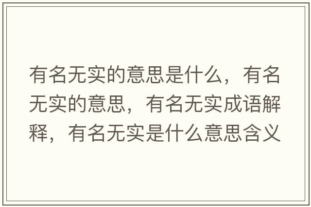 有名無實(shí)的意思是什么，有名無實(shí)的意思，有名無實(shí)成語解釋，有名無實(shí)是什么意思含義寓意