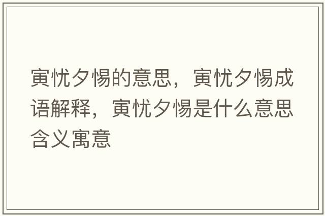 寅憂夕惕的意思，寅憂夕惕成語(yǔ)解釋，寅憂夕惕是什么意思含義寓意