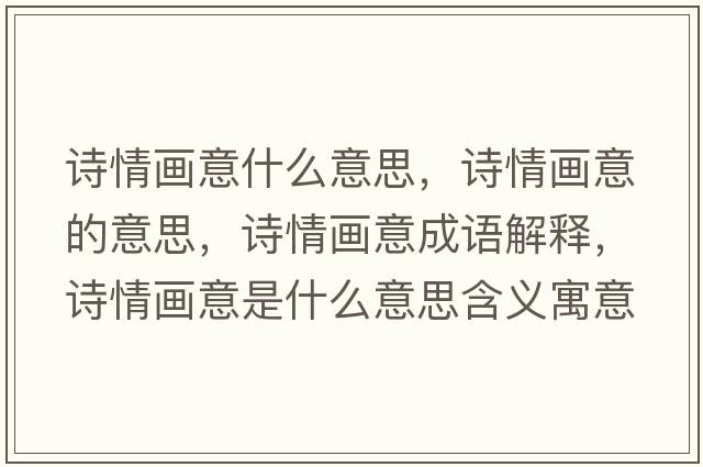 詩(shī)情畫(huà)意什么意思，詩(shī)情畫(huà)意的意思，詩(shī)情畫(huà)意成語(yǔ)解釋，詩(shī)情畫(huà)意是什么意思含義寓意