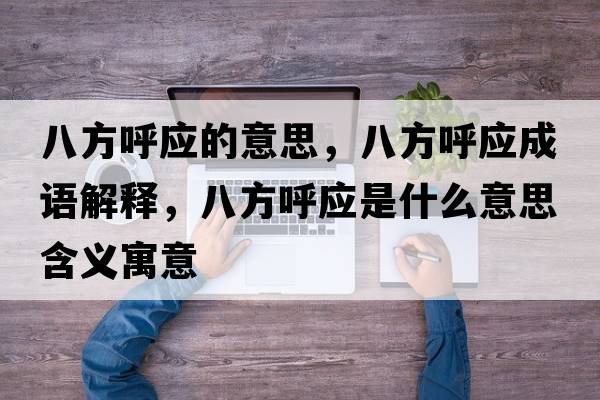 八方呼應(yīng)的意思，八方呼應(yīng)成語解釋，八方呼應(yīng)是什么意思含義寓意
