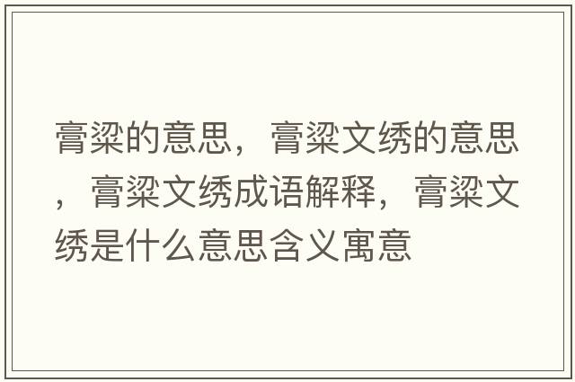 膏粱的意思，膏粱文繡的意思，膏粱文繡成語解釋，膏粱文繡是什么意思含義寓意