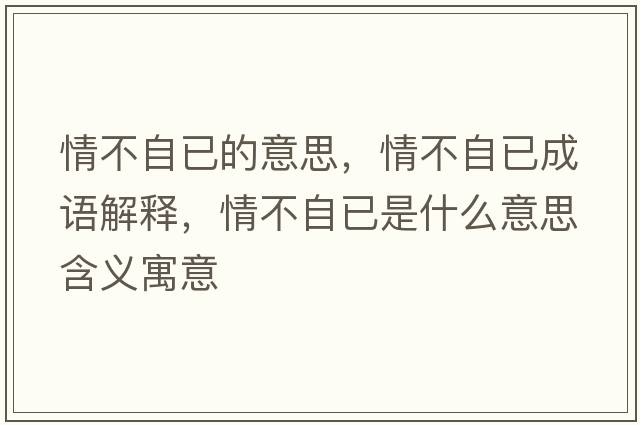 情不自已的意思，情不自已成語(yǔ)解釋?zhuān)椴蛔砸咽鞘裁匆馑己x寓意
