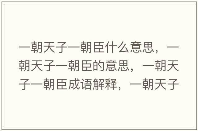 一朝天子一朝臣什么意思，一朝天子一朝臣的意思，一朝天子一朝臣成語解釋，一朝天子一朝臣是什么意思含義寓意