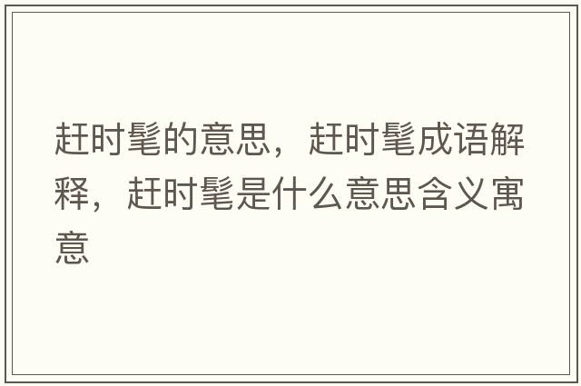 趕時(shí)髦的意思，趕時(shí)髦成語解釋，趕時(shí)髦是什么意思含義寓意