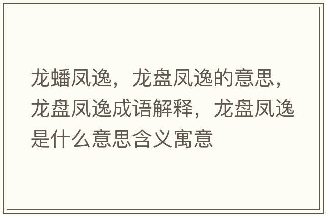 龍蟠鳳逸，龍盤鳳逸的意思，龍盤鳳逸成語解釋，龍盤鳳逸是什么意思含義寓意