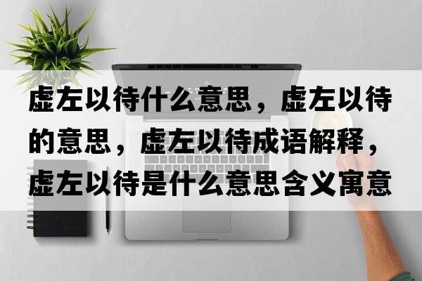 虛左以待什么意思，虛左以待的意思，虛左以待成語(yǔ)解釋?zhuān)撟笠源鞘裁匆馑己x寓意