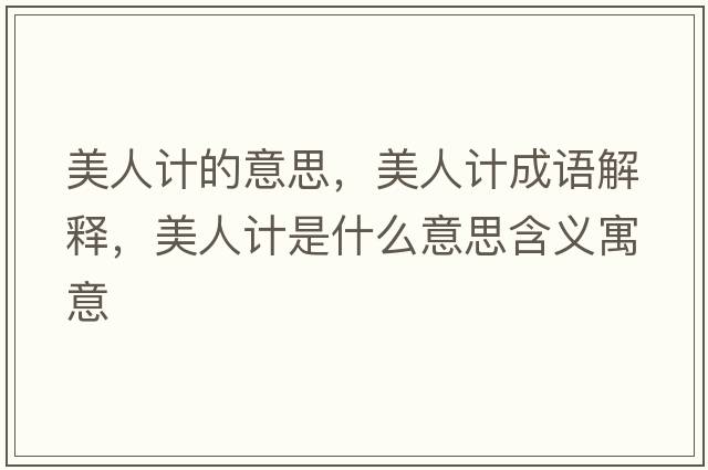 美人計的意思，美人計成語解釋，美人計是什么意思含義寓意