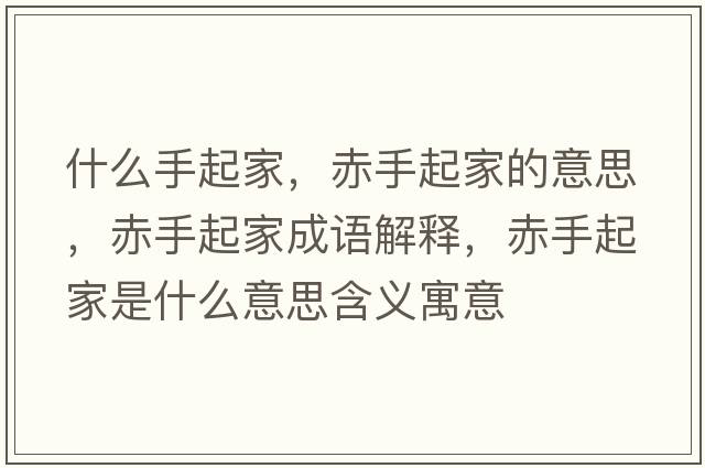什么手起家，赤手起家的意思，赤手起家成語解釋，赤手起家是什么意思含義寓意