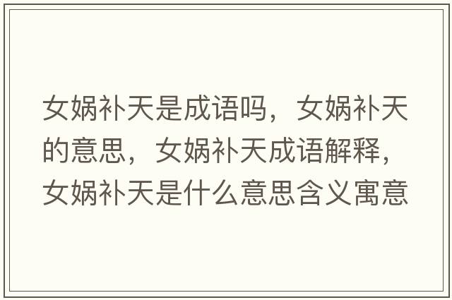 女媧補(bǔ)天是成語嗎，女媧補(bǔ)天的意思，女媧補(bǔ)天成語解釋，女媧補(bǔ)天是什么意思含義寓意