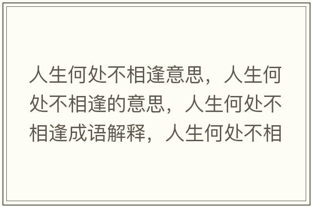 人生何處不相逢意思，人生何處不相逢的意思，人生何處不相逢成語解釋，人生何處不相逢是什么意思含義寓意